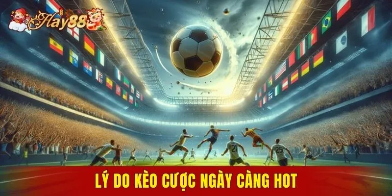 Lý do kèo cược ngày càng hot